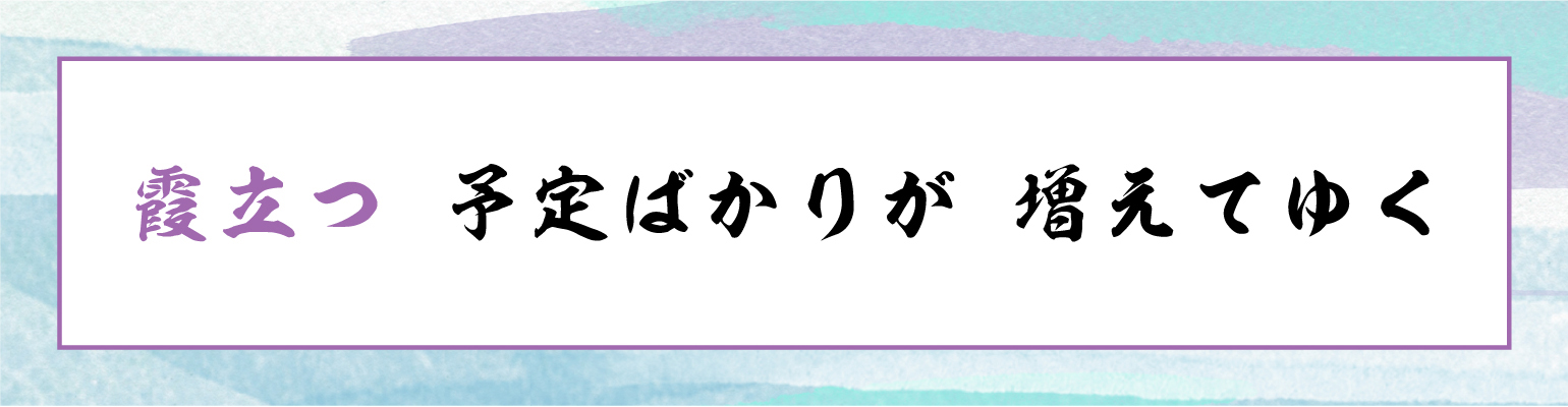 霞立つ 予定ばかりが 増えてゆく