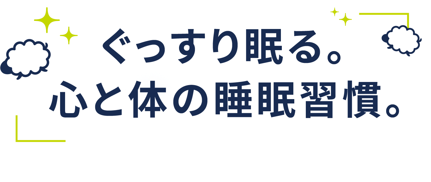 ぐっすり眠る。心と体の睡眠習慣。