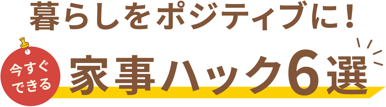 暮らしをポジティブに! 今すぐできる家事ハック6選