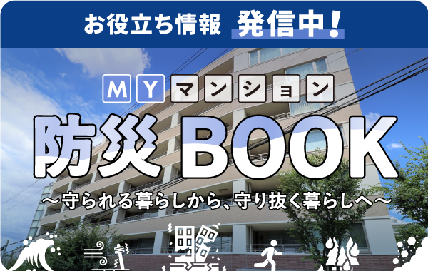 お役立ち情報 発信中! MYマンション 防災BOOK 〜守られる暮らしから、守り抜く暮らしへ〜